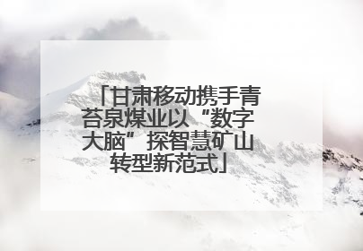 甘肃移动携手青苔泉煤业以“数字大脑”探智慧矿山转型新范式